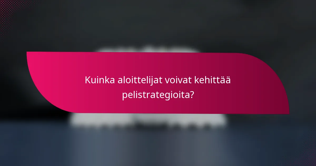 Kuinka aloittelijat voivat kehittää pelistrategioita?