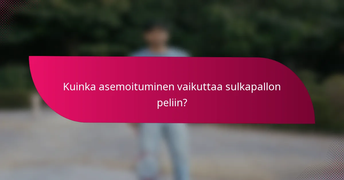 Kuinka asemoituminen vaikuttaa sulkapallon peliin?