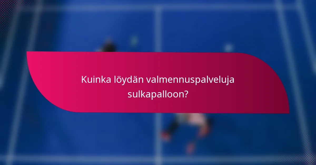 Kuinka löydän valmennuspalveluja sulkapalloon?