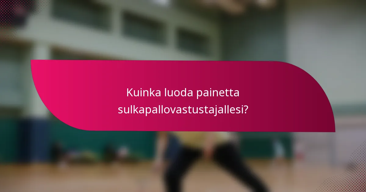 Kuinka luoda painetta sulkapallovastustajallesi?