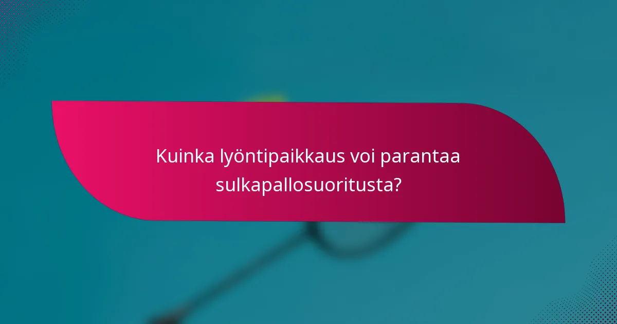 Kuinka lyöntipaikkaus voi parantaa sulkapallosuoritusta?