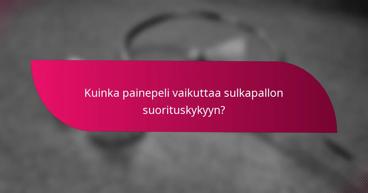 Kuinka painepeli vaikuttaa sulkapallon suorituskykyyn?