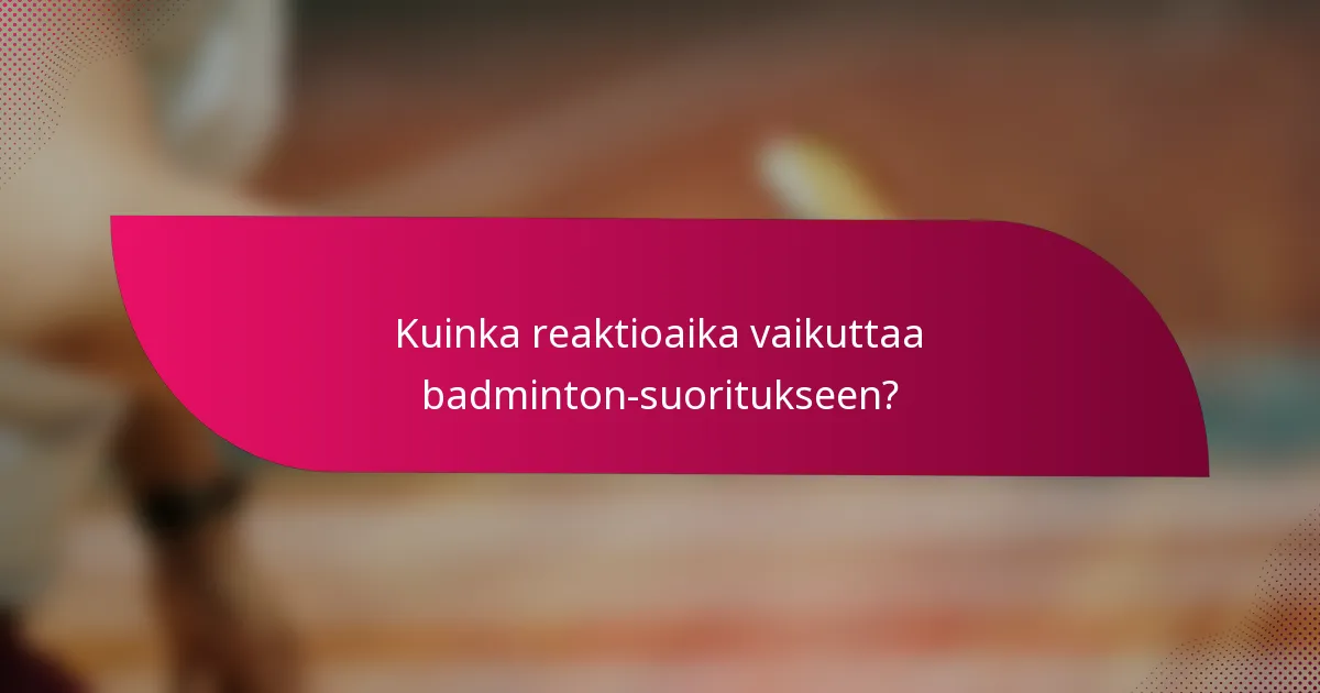 Kuinka reaktioaika vaikuttaa badminton-suoritukseen?