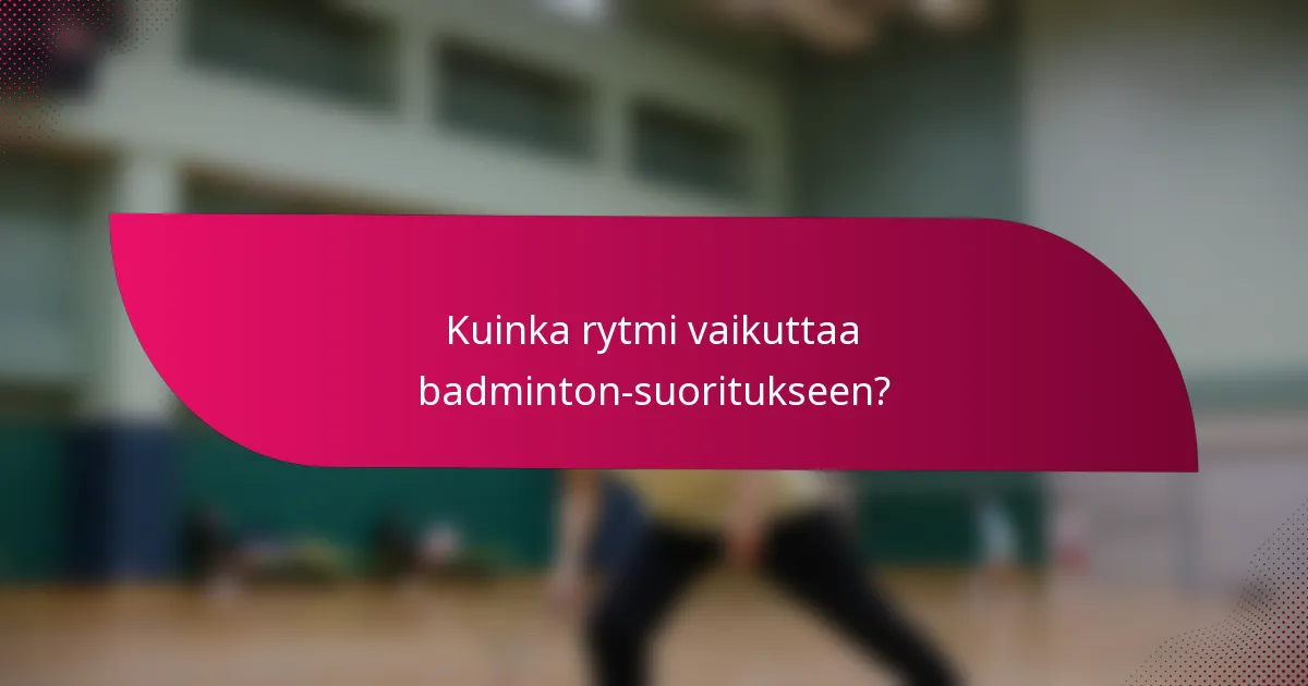 Kuinka rytmi vaikuttaa badminton-suoritukseen?
