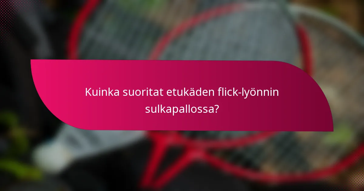 Kuinka suoritat etukäden flick-lyönnin sulkapallossa?