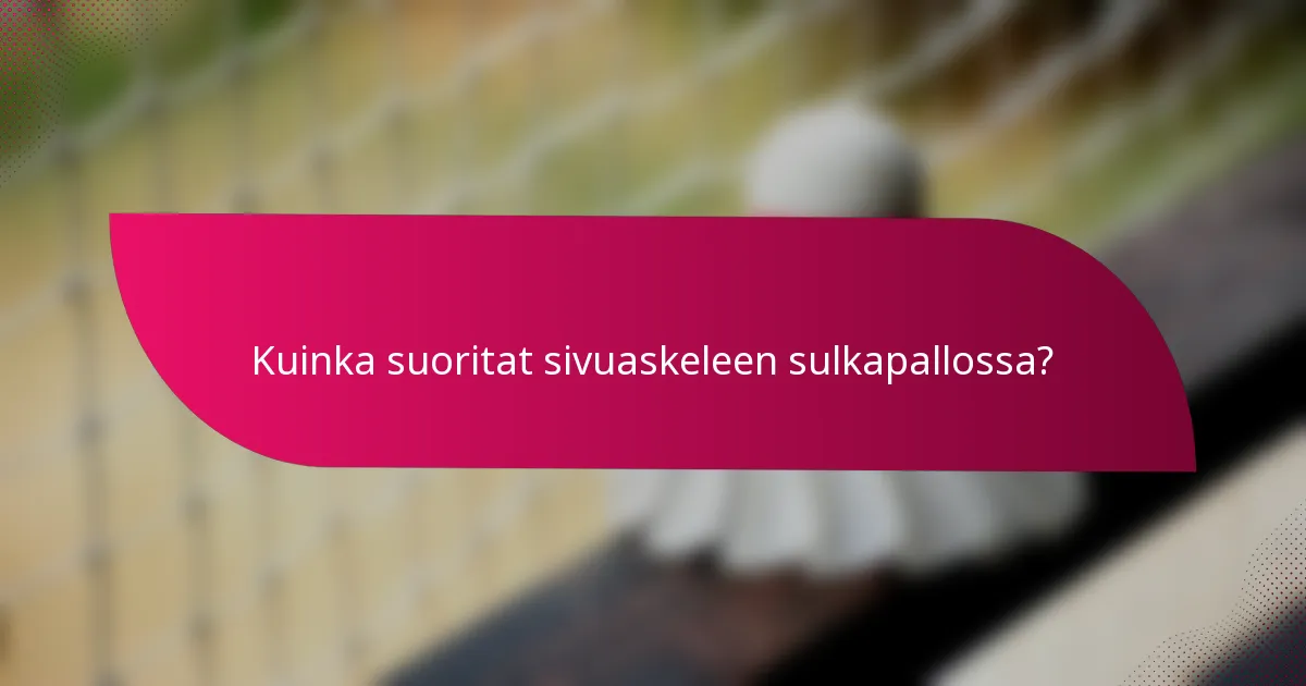 Kuinka suoritat sivuaskeleen sulkapallossa?