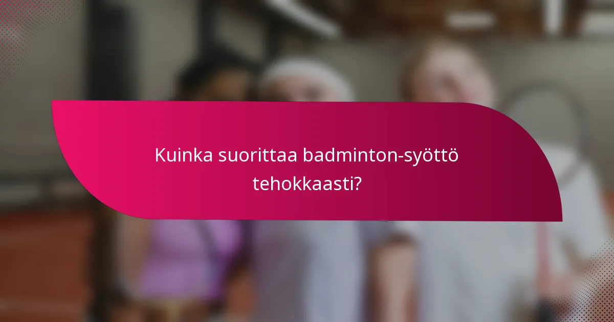 Kuinka suorittaa badminton-syöttö tehokkaasti?
