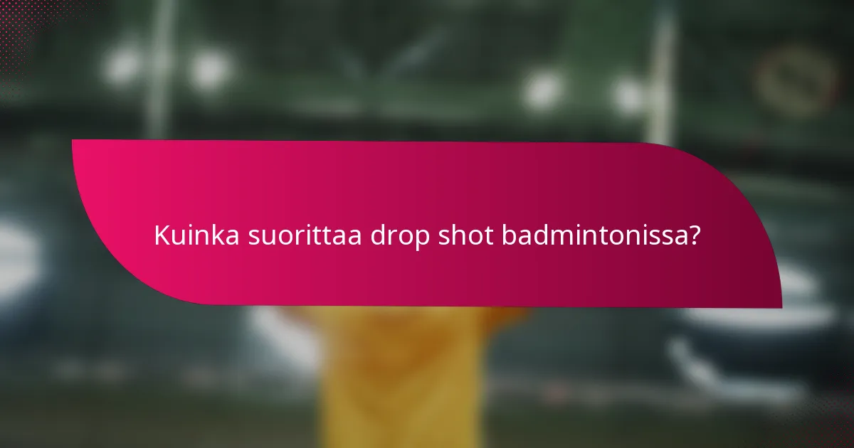Kuinka suorittaa drop shot badmintonissa?