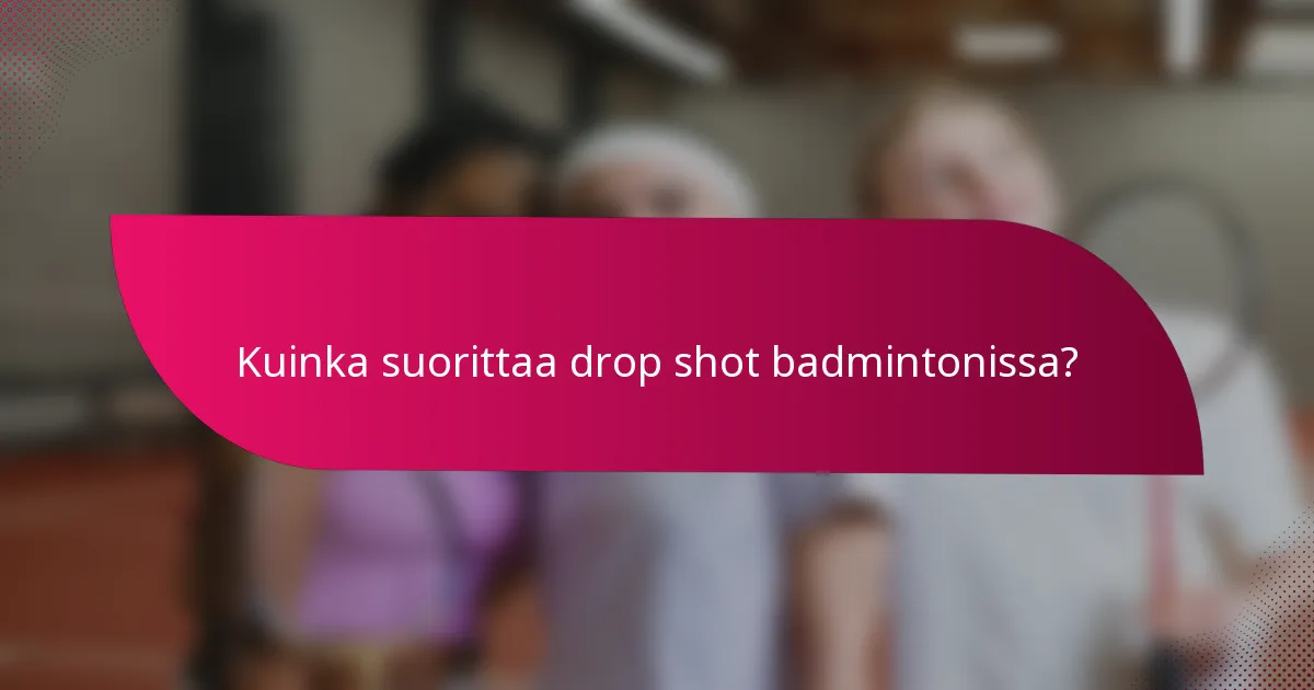 Kuinka suorittaa drop shot badmintonissa?