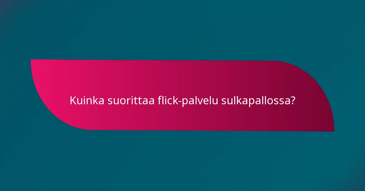 Kuinka suorittaa flick-palvelu sulkapallossa?