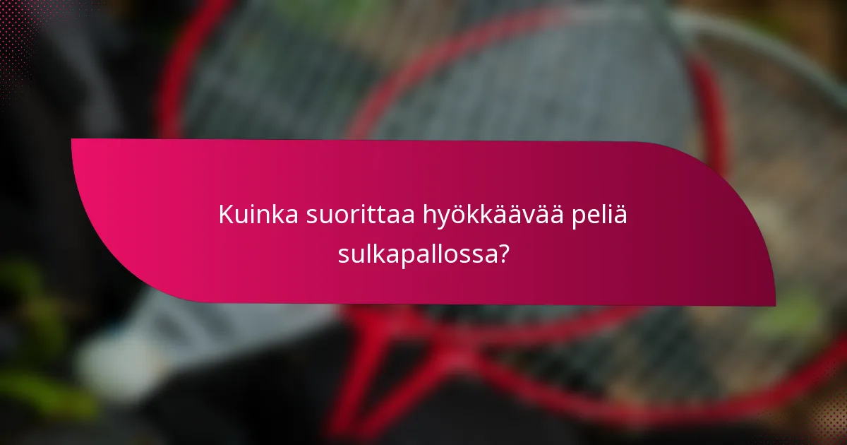 Kuinka suorittaa hyökkäävää peliä sulkapallossa?