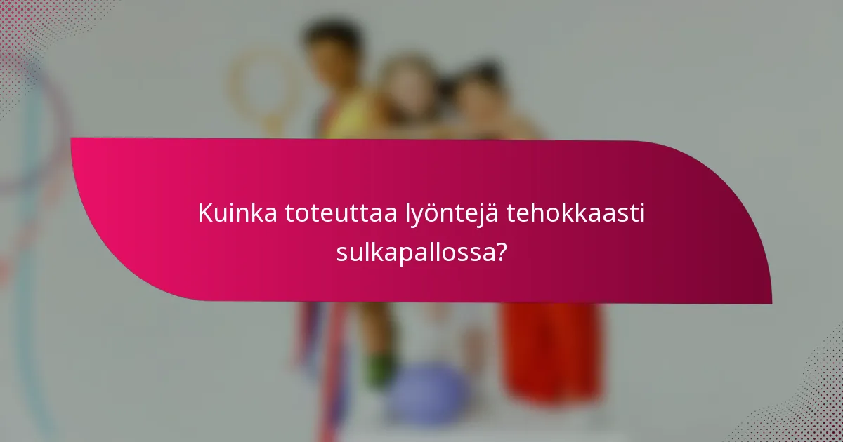 Kuinka toteuttaa lyöntejä tehokkaasti sulkapallossa?