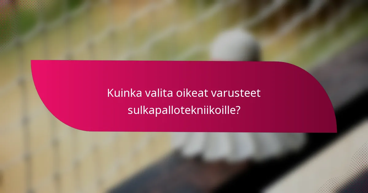 Kuinka valita oikeat varusteet sulkapallotekniikoille?