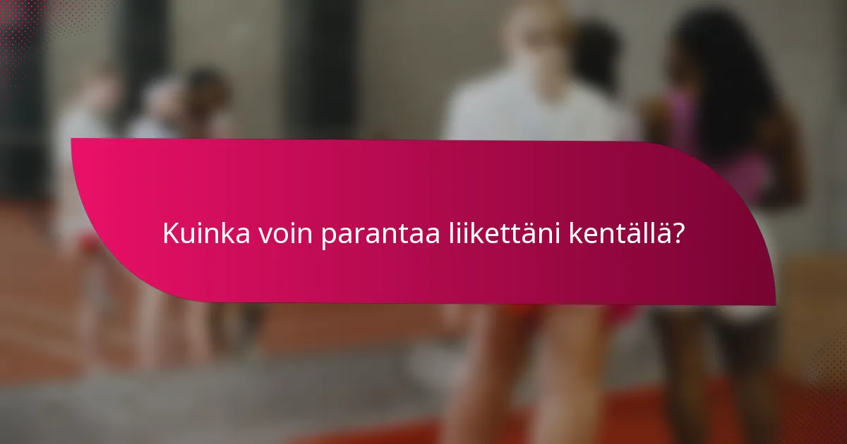 Kuinka voin parantaa liikettäni kentällä?
