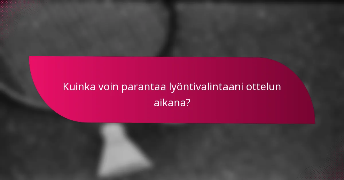 Kuinka voin parantaa lyöntivalintaani ottelun aikana?