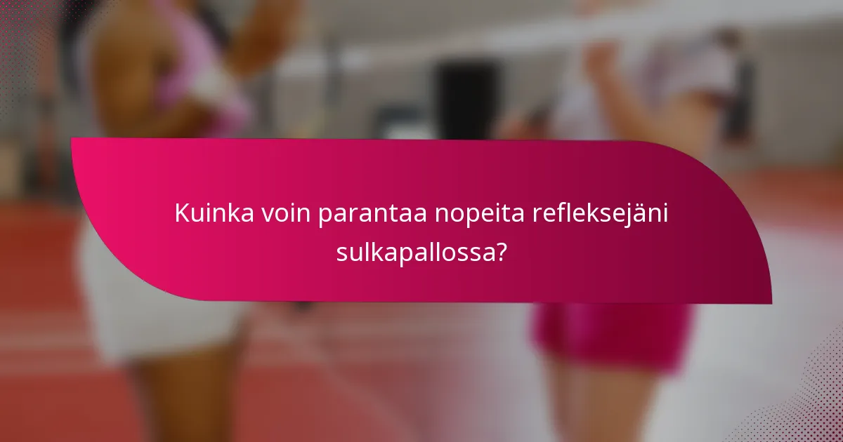 Kuinka voin parantaa nopeita refleksejäni sulkapallossa?
