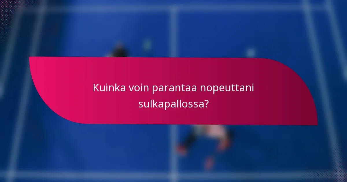 Kuinka voin parantaa nopeuttani sulkapallossa?