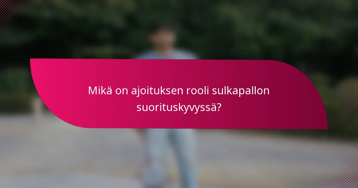 Mikä on ajoituksen rooli sulkapallon suorituskyvyssä?