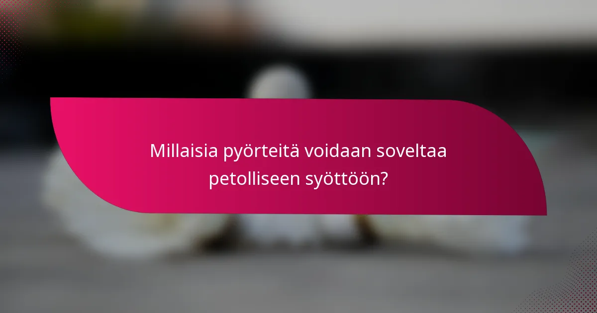 Millaisia pyörteitä voidaan soveltaa petolliseen syöttöön?
