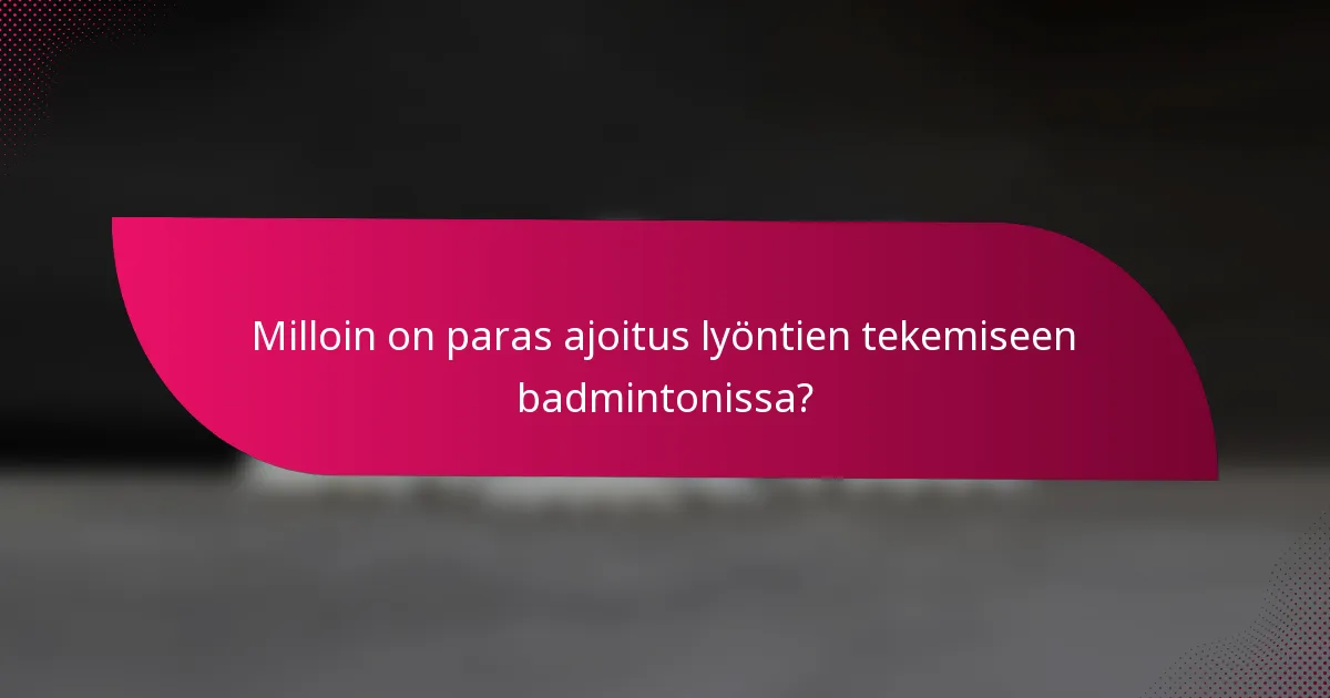 Milloin on paras ajoitus lyöntien tekemiseen badmintonissa?