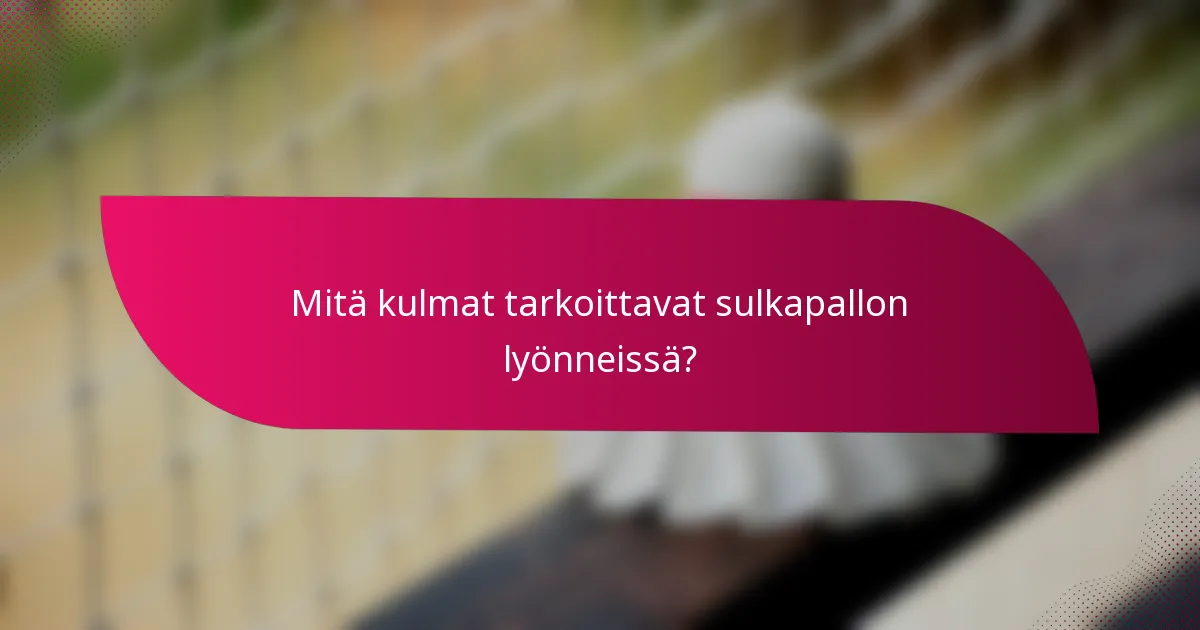 Mitä kulmat tarkoittavat sulkapallon lyönneissä?