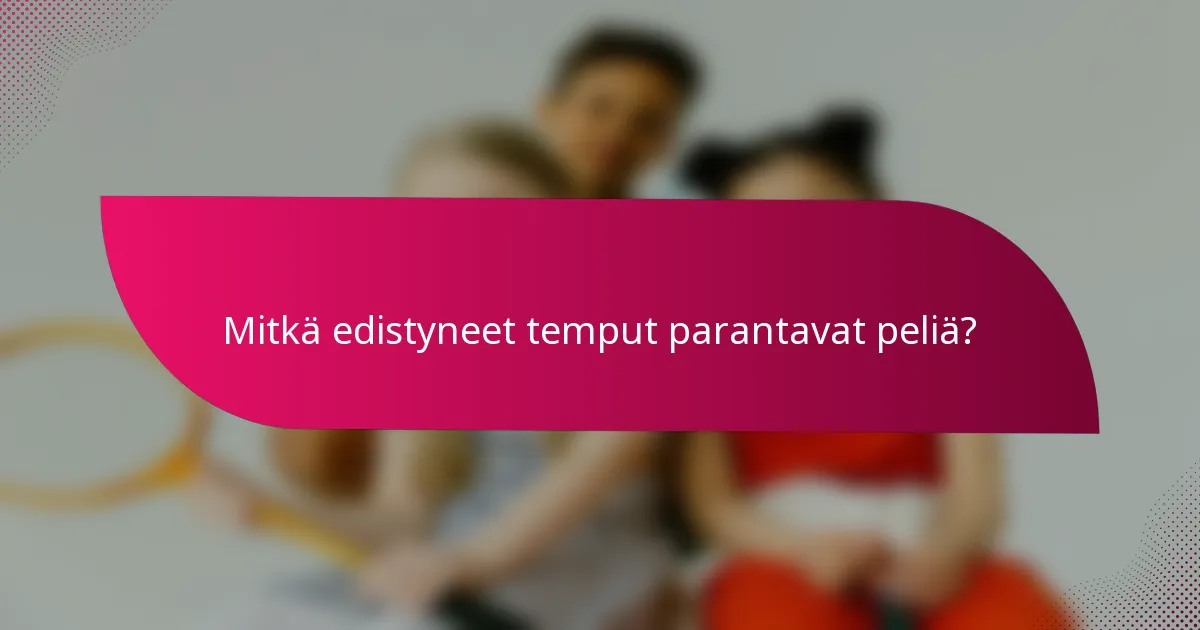 Mitkä edistyneet temput parantavat peliä?