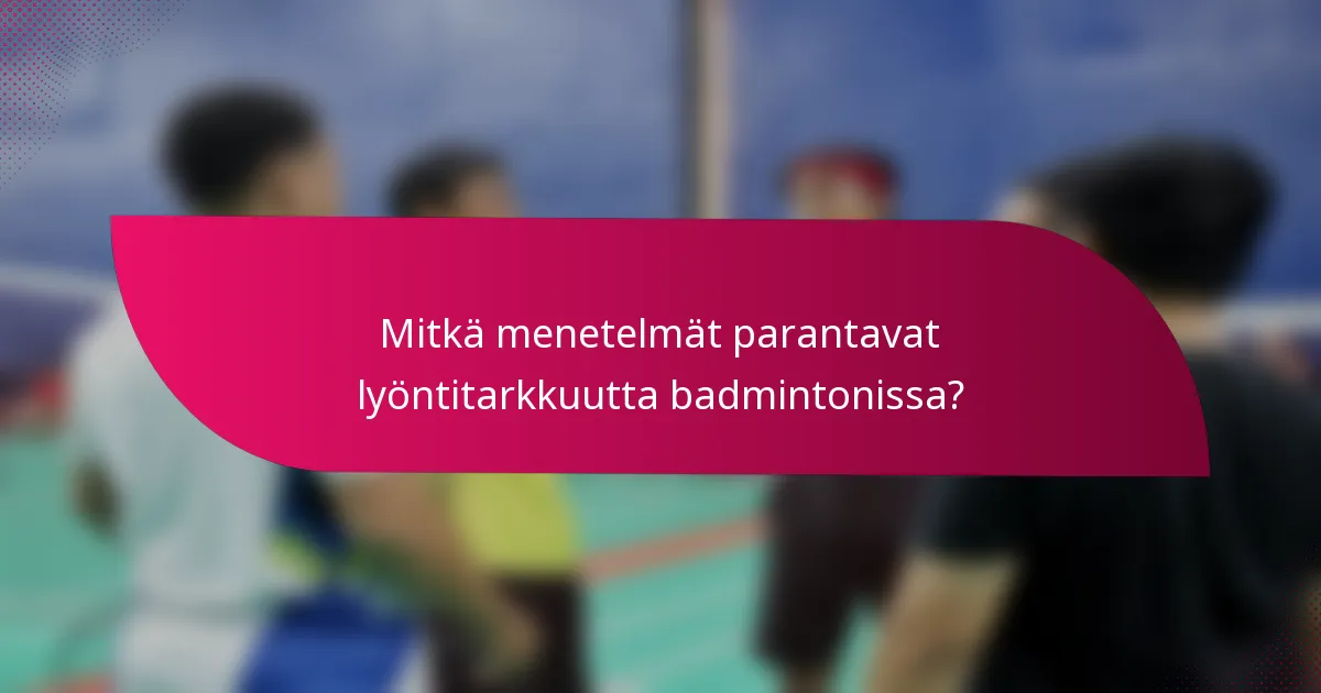 Mitkä menetelmät parantavat lyöntitarkkuutta badmintonissa?
