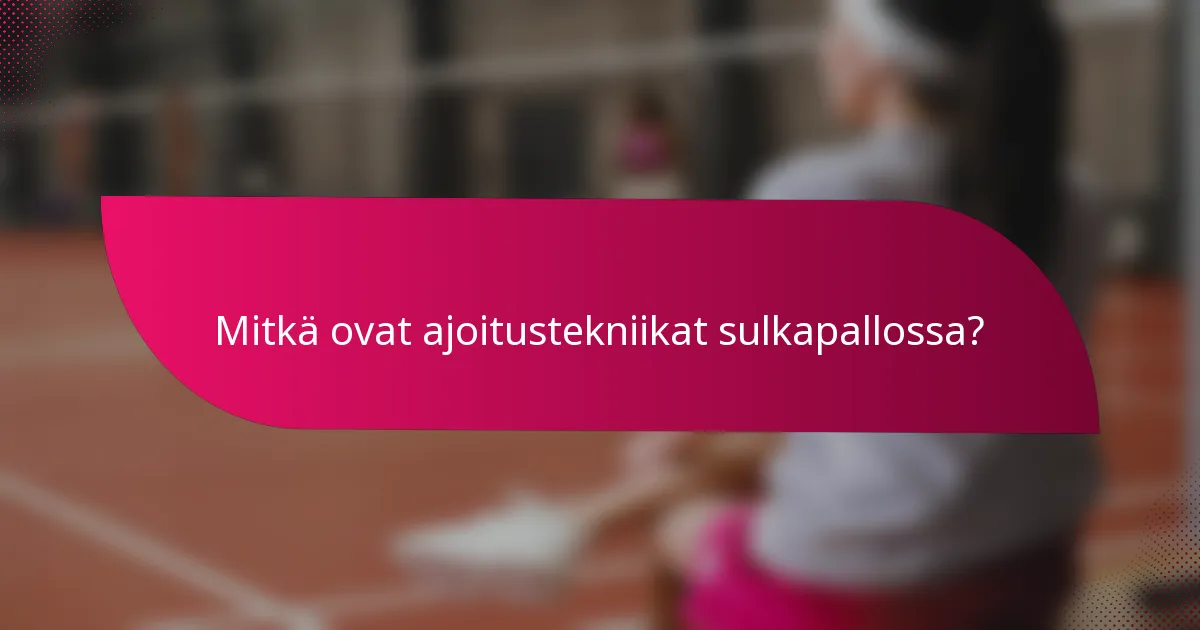 Mitkä ovat ajoitustekniikat sulkapallossa?