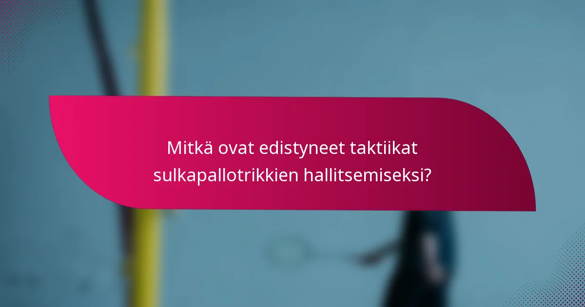 Mitkä ovat edistyneet taktiikat sulkapallotrikkien hallitsemiseksi?