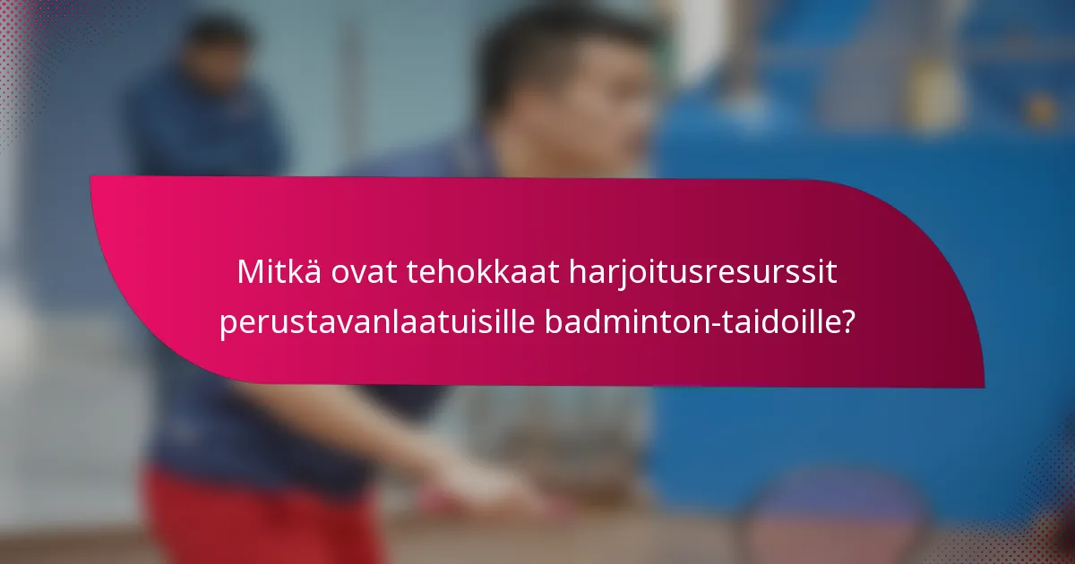 Mitkä ovat tehokkaat harjoitusresurssit perustavanlaatuisille badminton-taidoille?