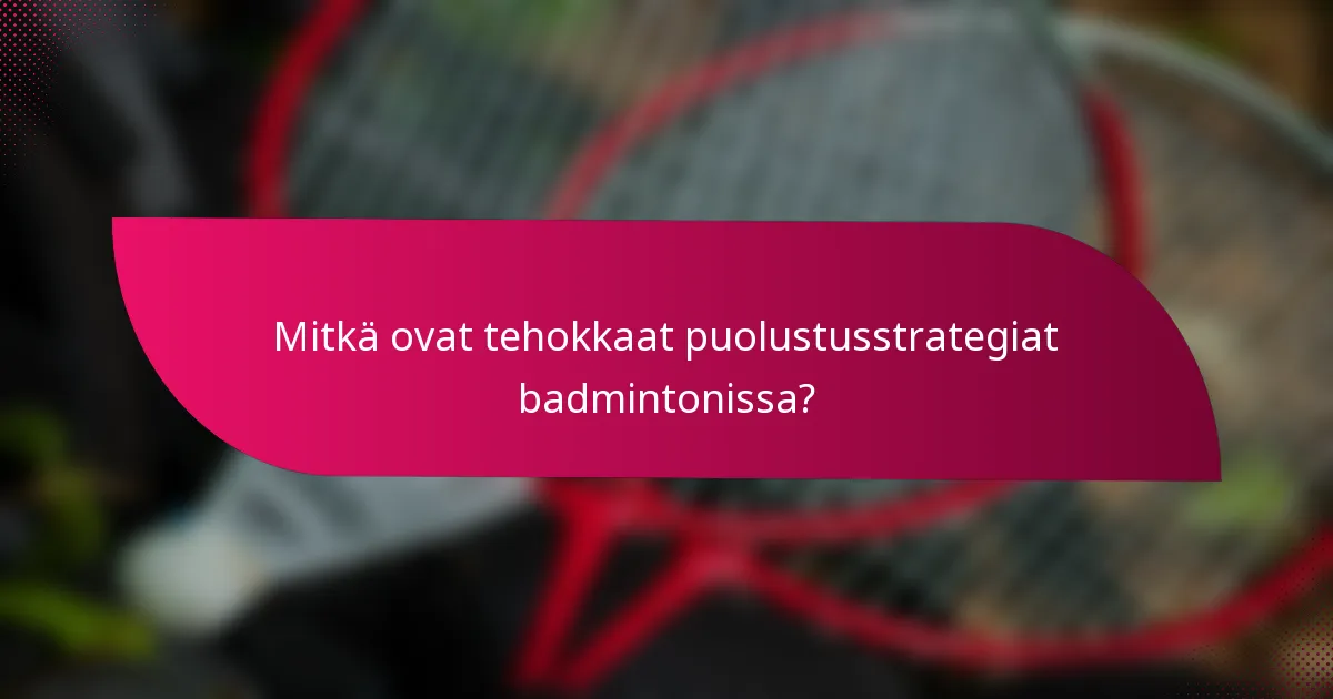 Mitkä ovat tehokkaat puolustusstrategiat badmintonissa?