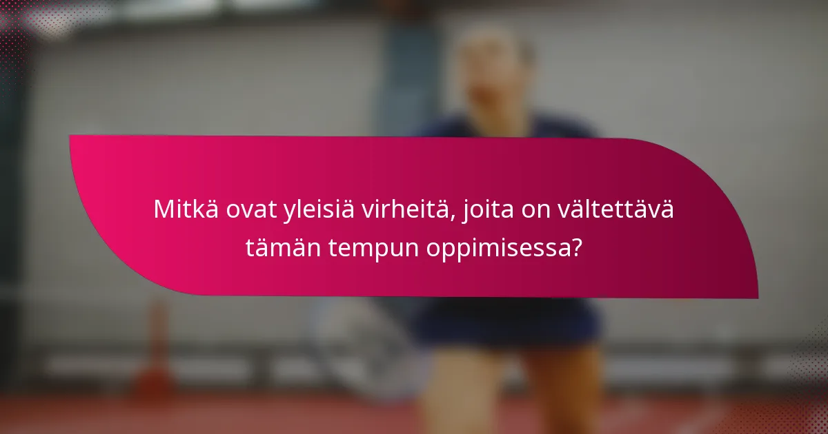 Mitkä ovat yleisiä virheitä, joita on vältettävä tämän tempun oppimisessa?