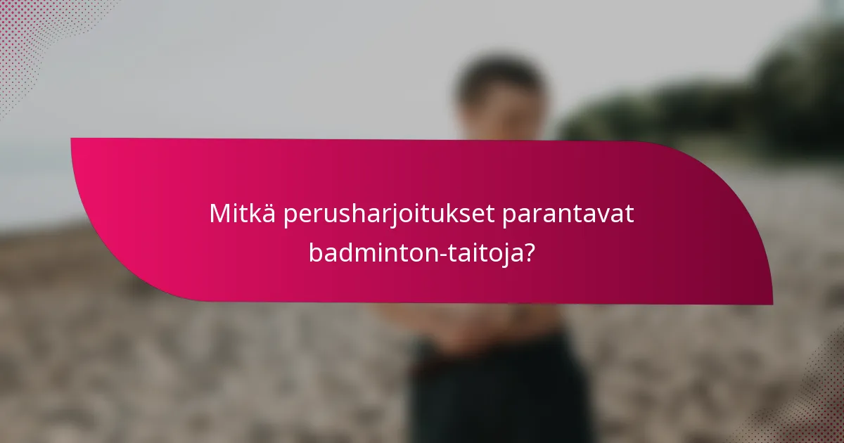 Mitkä perusharjoitukset parantavat badminton-taitoja?