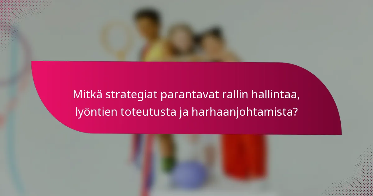 Mitkä strategiat parantavat rallin hallintaa, lyöntien toteutusta ja harhaanjohtamista?
