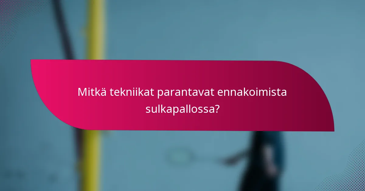 Mitkä tekniikat parantavat ennakoimista sulkapallossa?