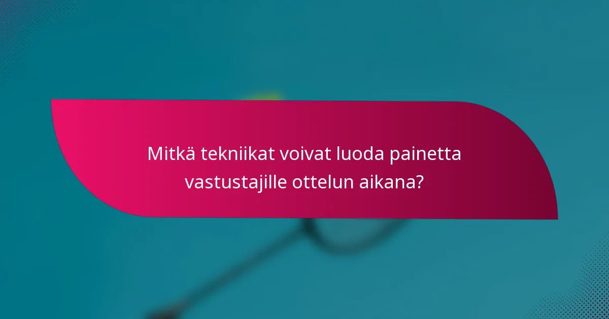 Mitkä tekniikat voivat luoda painetta vastustajille ottelun aikana?