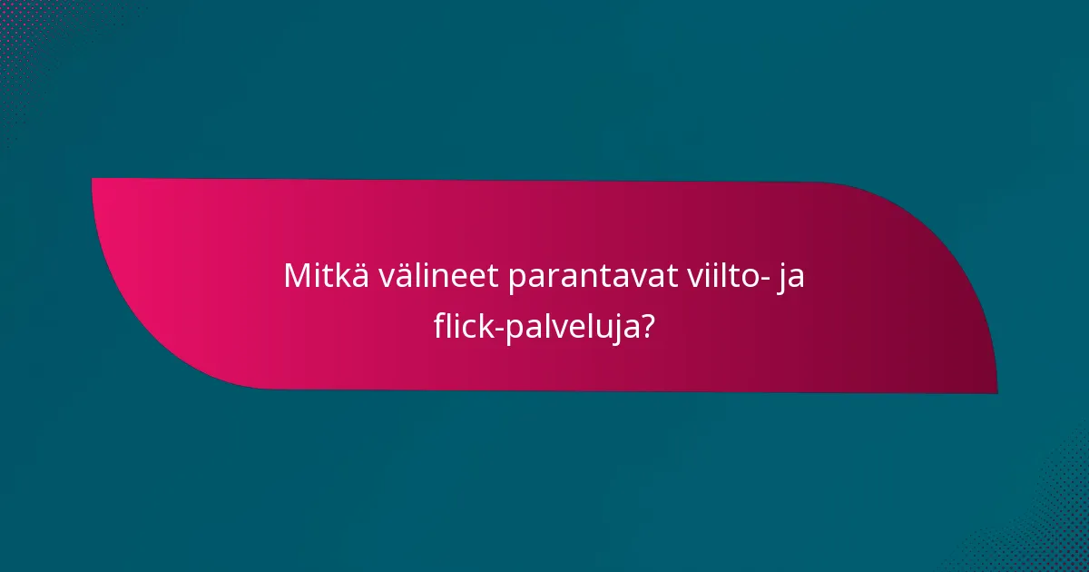 Mitkä välineet parantavat viilto- ja flick-palveluja?