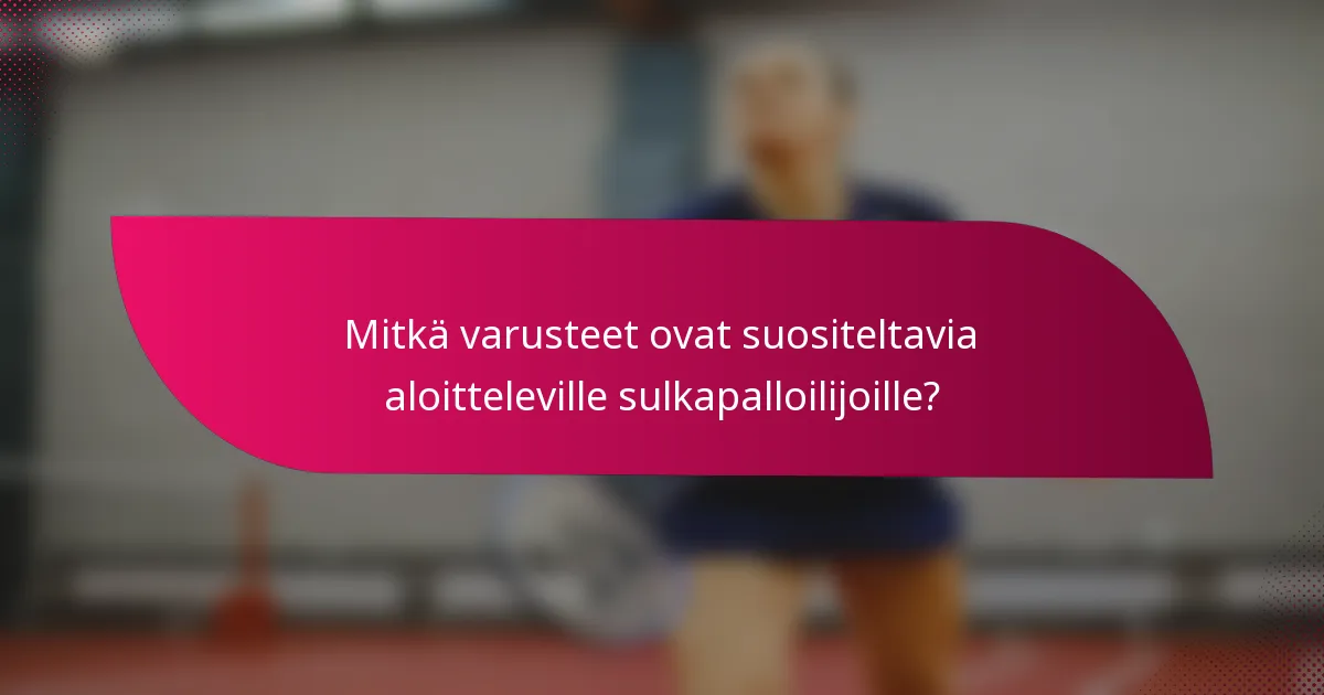 Mitkä varusteet ovat suositeltavia aloitteleville sulkapalloilijoille?