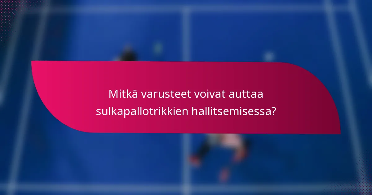 Mitkä varusteet voivat auttaa sulkapallotrikkien hallitsemisessa?