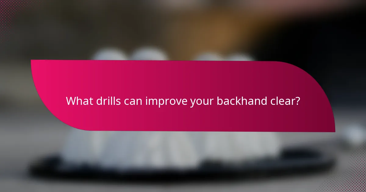 What drills can improve your backhand clear?